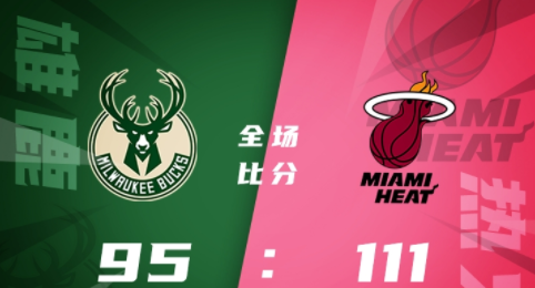 NBA-热火111-95双杀雄鹿 文森特27分5断 阿德巴约20+13 字母哥&希罗缺阵